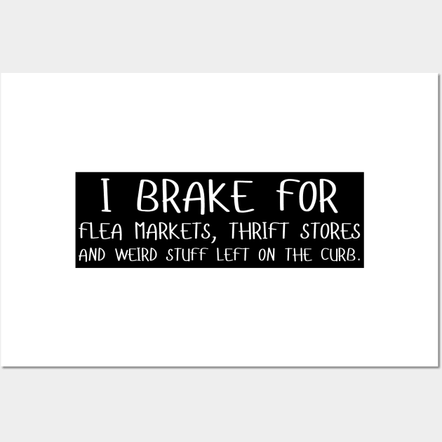 I Brake For Flea Markets Thrift Stores And Weird Stuff Left On The Curb, bumper Wall Art by yass-art